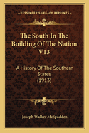 The South in the Building of the Nation V13: A History of the Southern States (1913)