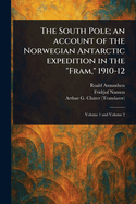 The South Pole; an Account of the Norwegian Antarctic Expedition in the "Fram," 1910-12