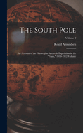 The South Pole: An Account of the Norwegian Antarctic Expedition in the "Fram," 1910-1912 Volume; Volume 2