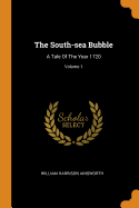 The South-Sea Bubble: A Tale of the Year 1720; Volume 1