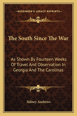 The South Since The War: As Shown By Fourteen Weeks Of Travel And Observation In Georgia And The Carolinas - Andrews, Sidney