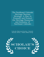 The Southeast Colorado Heritage Tourism Strategy: A Plan to Promote and Protect the Heritage Resources and Economy of Southeast Colorado - Scholar's Choice Edition