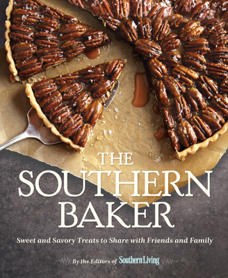 The Southern Baker: Sweet & Savory Treats to Share with Friends and Family - The Editors of Southern Living