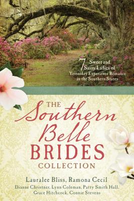 The Southern Belle Brides Collection: 7 Sweet and Sassy Ladies of Yesterday Experience Romance in the Southern States - Bliss, Lauralee, and Cecil, Ramona K, and Christner, Dianne