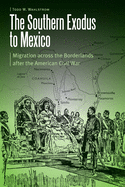 The Southern Exodus to Mexico: Migration Across the Borderlands After the American Civil War