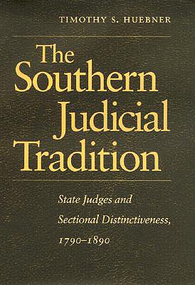 The Southern Judicial Tradition: State Judges and Sectional Distinctiveness, 1790-1890 - Huebner, Timothy S