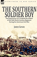 The Southern Soldier Boy: the Experiences of a Confederate Soldier of the 56th North Carolina Regiment During the American Civil War