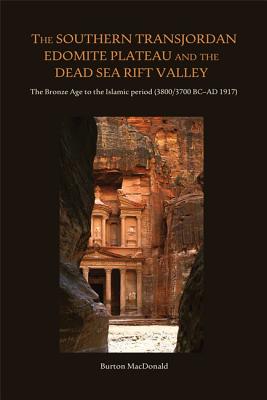 The Southern Transjordan Edomite Plateau and the Dead Sea Rift Valley: The Bronze Age to the Islamic Period (3800/3700 BC-AD 1917) - MacDonald, Burton