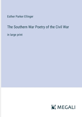 The Southern War Poetry of the Civil War: in large print - Ellinger, Esther Parker