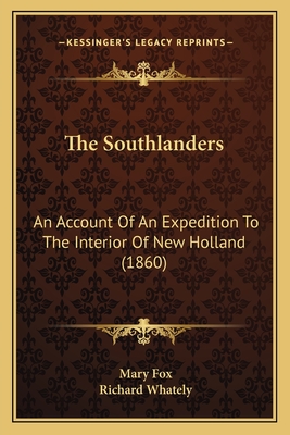 The Southlanders: An Account of an Expedition to the Interior of New Holland (1860) - Fox, Mary, and Whately, Richard