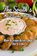 The South's Most Iconic Dishes: Many Delicious Recipes About South Iconic: The South's Most Iconic Recipes Book