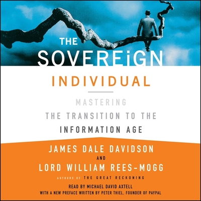 The Sovereign Individual: Mastering the Transition to the Information Age - Davidson, James Dale, and Rees-Mogg, Lord William, and Axtell, Michael David (Read by)