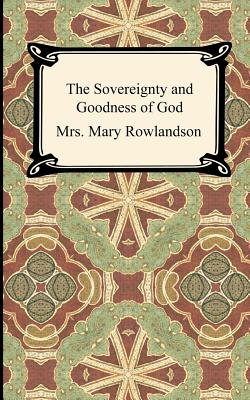 The Sovereignty and Goodness of God: A Narrative of the Captivity and Restoration of Mrs. Mary Rowlandson - Rowlandson, Mary, Mrs.