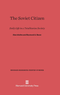 The Soviet Citizen: Daily Life in a Totalitarian Society - Inkeles, Alex, Professor, and Bauer, Raymond a, and Gleicher, David (Contributions by)