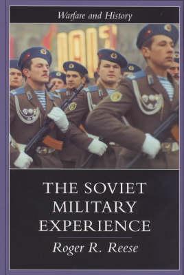 The Soviet Military Experience: A History of the Soviet Army, 1917-1991 - Reese, Roger R