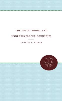 The Soviet Model and Underdeveloped Countries - Wilber, Charles K