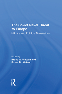 The Soviet Naval Threat To Europe: Military And Political Dimensions - Watson, Bruce W., and Watson, Susan M