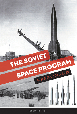 The Soviet Space Program: First Steps: 1941-1953 - Rdel, Eberhard
