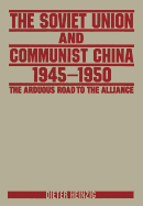 The Soviet Union and Communist China 1945-1950: The Arduous Road to the Alliance: The Arduous Road to the Alliance