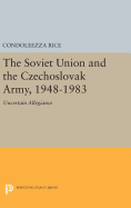 The Soviet Union and the Czechoslovak Army, 1948-1983: Uncertain Allegiance