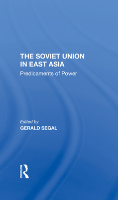 The Soviet Union In East Asia: The Predicaments Of Power - Segal, Gerald