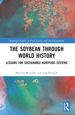 The Soybean Through World History: Lessons for Sustainable Agrofood Systems - Baraibar Norberg, Matilda, and Deutsch, Lisa