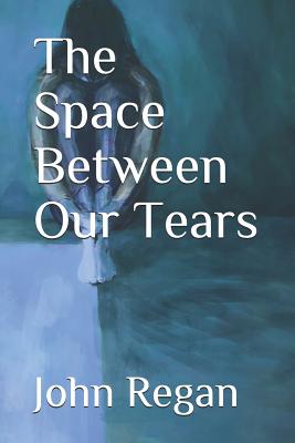 The Space Between Our Tears - Regan, John