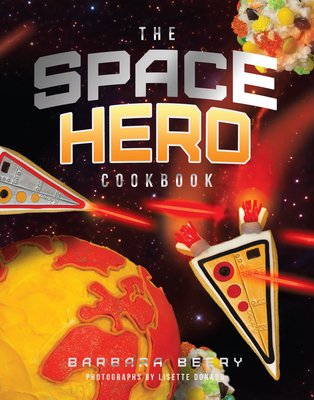 The Space Hero Cookbook: Stellar Recipes and Projects from a Galaxy Far, Far Away - Beery, Barbara