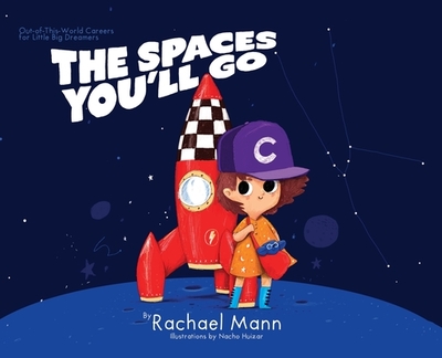 The Spaces You'll Go: Out-of-This-World Careers for Little Big Dreamers - Mann, Rachael