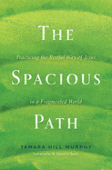 The Spacious Path: Practicing the Restful Way of Jesus in a Fragmented World