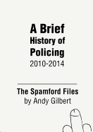 The Spamford Files: A Brief History of Policing 2010-2014