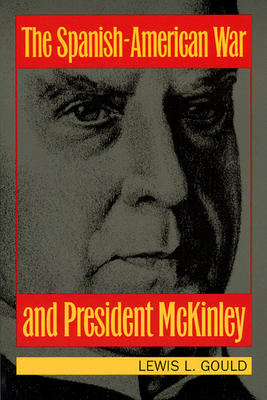 The Spanish-American War and President McKinley - Gould, Lewis L