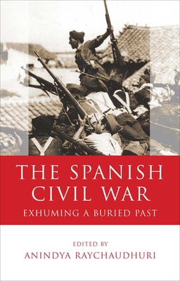 The Spanish Civil War: Exhuming a Buried Past - Raychaudhuri, Anindya (Editor)