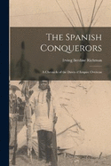 The Spanish Conquerors: A Chronicle of the Dawn of Empire Overseas