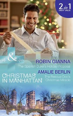 The Spanish Duke's Holiday Proposal: The Spanish Duke's Holiday Proposal (Christmas in Manhattan, Book 3) / the Rescue DOC's Christmas Miracle (Christmas in Manhattan, Book 4) - Gianna, Robin, and Berlin, Amalie