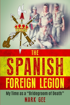 The Spanish Foreign Legion: 'The Bridegrooms of Death' - Gee, Mark