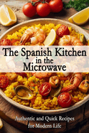 The Spanish Kitchen in the Microwave: Authentic and Quick Recipes for Modern Life