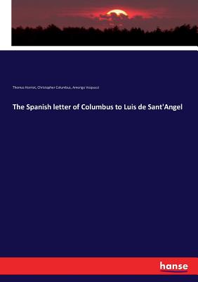 The Spanish letter of Columbus to Luis de Sant'Angel - Columbus, Christopher, and Vespucci, Amerigo, and Harriot, Thomas