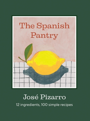 The Spanish Pantry: 12 Ingredients, 100 Simple Recipes - Pizarro, Jos