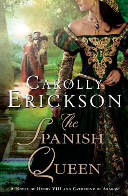 The Spanish Queen: A Novel of Henry VIII and Catherine of Aragon - Erickson, Carolly, PhD