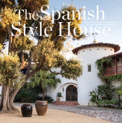 The Spanish Style House: From Enchanted Andalusia to the California Dream - Levick, Melba