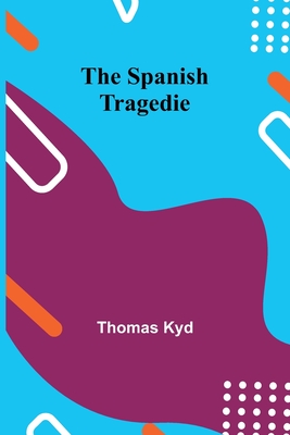 The Spanish Tragedie - Kyd, Thomas