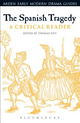 The Spanish Tragedy: A Critical Reader - Rist, Thomas (Editor), and Hiscock, Andrew (Editor), and Hopkins, Lisa (Editor)