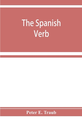 The Spanish verb; with an introduction on Spanish pronunciation - E Traub, Peter
