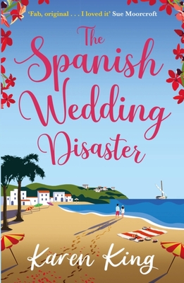 The Spanish Wedding Disaster: The escapist summer romance you will fall in love with! - King, Karen