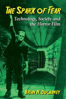 The Spark of Fear: Technology, Society and the Horror Film - Duchaney, Brian N