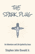 The Spark Plug: An Adventure and Life Ignited by Jesus