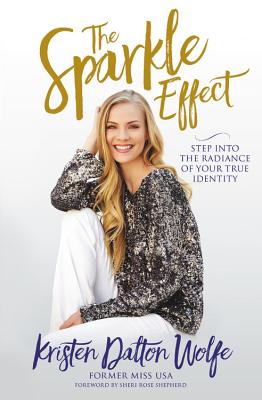 The Sparkle Effect: Step Into the Radiance of Your True Identity - Wolfe, Kristen Dalton, and Shepherd, Sheri Rose (Foreword by)