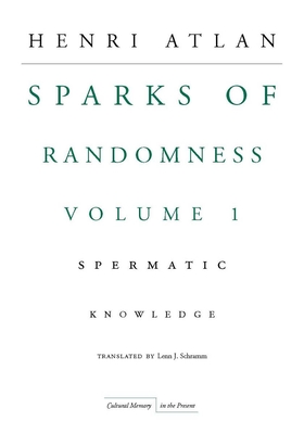 The Sparks of Randomness, Volume 1: Spermatic Knowledge - Atlan, Henri, and Schramm, Lenn (Translated by)