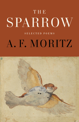 The Sparrow: Selected Poems of A.F. Moritz - Moritz, A F